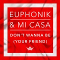 Dont Wanna Be Your Friend - Euphonik Feat Mi Casa