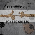 Pontas Soltas - Epaitxoss One